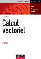 Calcul vectoriel - 2e éd. - Cours, 40 exercices corrigés, Cours, 40 exercices corrigés