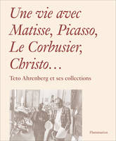 Une vie avec Matisse, Picasso, Le Corbusier, Christo, Teto ahrenberg et ses collections