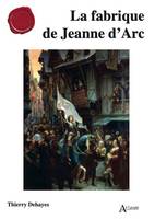 La fabrique de Jeanne d'Arc