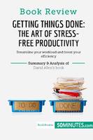 Book Review: Getting Things Done: The Art of Stress-Free Productivity by David Allen, Streamline your workload and boost your efficiency