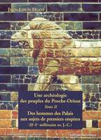 Une archéologie des peuples du Proche Orient - T2, DES HOMMES DES PALAIS AUX SUJETS DES PREMIERS EMPIRES