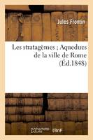 Les stratagèmes Aqueducs de la ville de Rome (Éd.1848)