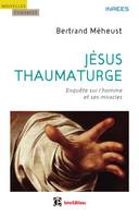 Jésus thaumaturge - Enquête sur l'homme et ses miracles, Enquête sur l'homme et ses miracles