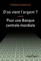 D'où vient l'argent ?, Suivi de Pour une Banque centrale mondiale