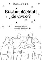 Et si on décidait de vivre ? Face au deuil : choisir de vivre