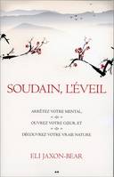 Soudain, l'éveil - Arrêtez votre mental, ouvrez votre coeur, et découvrez votre vraie nature