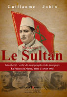 La France au Maroc / Mohamed V, le sultan : ma liberté : celle de mon peuple et de mon pays : 1925-1