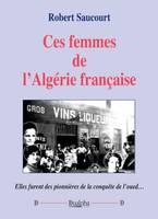Ces femmes de l’Algérie française, Elles furent des pionnières de la conquête de l’oued…