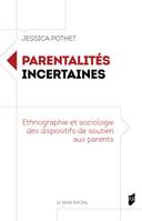 Parentalités incertaines, Ethnographie et sociologie des dispositifs de soutien aux parents