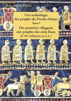 Une archéologie des peuples du Proche Orient - T1, DES PREMIERS VILLAGEOIS AUX PEUPLES DES CITES-ETATS