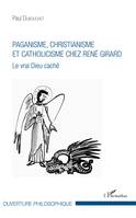 Paganisme, christianisme et catholicisme chez René Girard, Le vrai Dieu caché