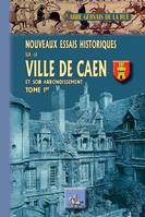 Nouveaux Essais historiques sur la Ville de Caen et son arrondissement (Tome Ier), Tome Ier