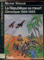 Histoire (H.C.) La République se meurt. Chronique (1956-1958), chronique 1956-1958