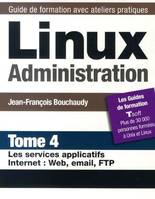 Linux, administration, Tome 4, Les services applicatifs Internet, Linux administration, Les services applicatifs Internet / Web, email, FTP, web, email, FTP