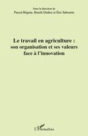 Le travail en agriculture : son organisation et ses valeurs face à l'innovation, son organisation et ses valeurs face à l'innovation