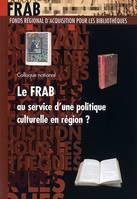 Le frab au service d'une politique culturelle en région ? actes du colloque national des 23 et 24 janvier 2003, actes du colloque national,  jeudi 23 et vendredi 24 janvier 2003, Musée Malraux, Le Havre...