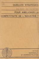 Quelles stratégies des états, des entreprises, pour améliorer la compétitivité de l'industrie ?, Colloque organisé à l'ENA, 19-20 novembre 1981