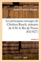 Les principaux ouvrages de Chrétien Rauch, statuaire de S.M. le Roi de Prusse Livraison 1-2