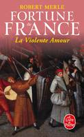 Fortune de France., 5, Fortune de France, La violente amour