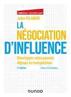 La négociation d'influence - 2e éd. - Développez votre pouvoir, déjouez la manipulation, Développez votre pouvoir, déjouez la manipulation