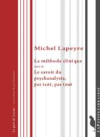 La méthode clinique, suivi de Le savoir du psychanalyste, pas tant, pas tout