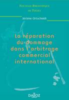 La réparation du dommage dans l'arbitrage commercial international. Volume 6