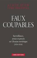 Faux coupables. Surveillance, aveux et procès en Ukraine soviétique (1924-1934