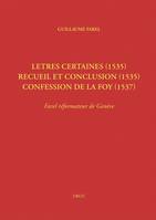 Letres certaines (1535), Recueil et conclusion (1535), Confession de la foy (1537), Farel réformateur de Genève (Œuvres imprimées ou restées manuscrites, tome III)