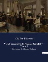 Vie et aventures de Nicolas Nickleby - Tome I, Un roman de Charles Dickens