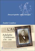 Adolphe Crémieux 1796-1880, le grand maître du rite écossais, l'avocat et l'homme politique, le président de l'Alliance israélite universelle