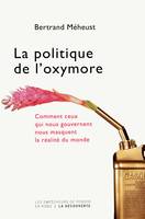 La politique de l'oxymore, comment ceux qui nous gouvernent nous masquent la réalité du monde