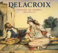 Delacroix. Voyage au Maroc. Aquarelles, voyage au Maroc