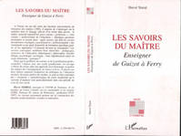 Les Savoirs du Maître, Enseigner de Guizot à Ferry