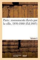Paris : monuments élevés par la ville, 1850-1880. Volume 4