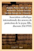 Le Caractère et l'esprit de l'Association catholique internationale des oeuvres de protection, de la jeune fille, discours. Congrès, Dijon, 13 juin 1910