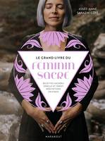 Le grand livre du féminin sacré / recettes sacrées, oracle et tarot, méditations, cristaux