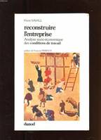 Reconstruire l'entreprise: Analyse socio-économique des conditions de travail, analyse socio-économique des conditions de travail