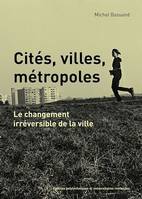 Cités, villes, métropoles, Le changement irréversible de la ville