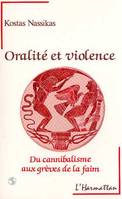 Oralité et violence - Du cannibalisme aux grèves de la faim, du cannibalisme aux grèves de la faim