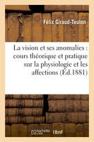 La vision et ses anomalies  cours théorique et pratique sur la physiologie, et les affections fonctionnelles de l'appareil de la vue