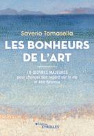 Les bonheurs de l'art, 18 oeuvres majeures pour changer son regard sur la vie et être heureux