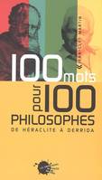 100 MOTS POUR 100 PHILOSOPHES : DE HERACLITE A DERRIDA, de Héraclite à Derrida