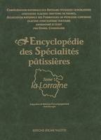 Tome 1, La Lorraine, L’Encyclopédie des spécialités pâtissières : la Lorraine