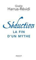 Séduction la fin d'un mythe, la fin d'un mythe