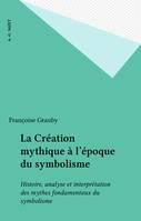 La Création mythique à l'époque du symbolisme, Histoire, analyse et interprétation des mythes fondamentaux du symbolisme