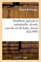 Distillerie agricole et industrielle, alcools, eaux-de-vie de fruits, rhums, industries agricoles de fermentation
