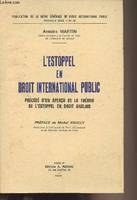 L'Estoppel en droit international public, précédé d'un aperçu de la théorie de l'Estoppel en droit anglais - 