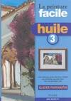 3, Huile : Tome III, une méthode éprouvée pour réaliser de véritables tableaux dès vos premiers pas