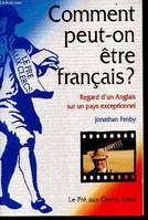 COMMENT PEUT-ON ETRE FRANCAIS ? Regard d'un Anglais sur un pays exceptionnel Fenby, Jonathan, regard d'un Anglais sur un pays exceptionnel