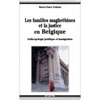 Les familles maghrébines et la justice en Belgique - anthropologie juridique et immigration, anthropologie juridique et immigration